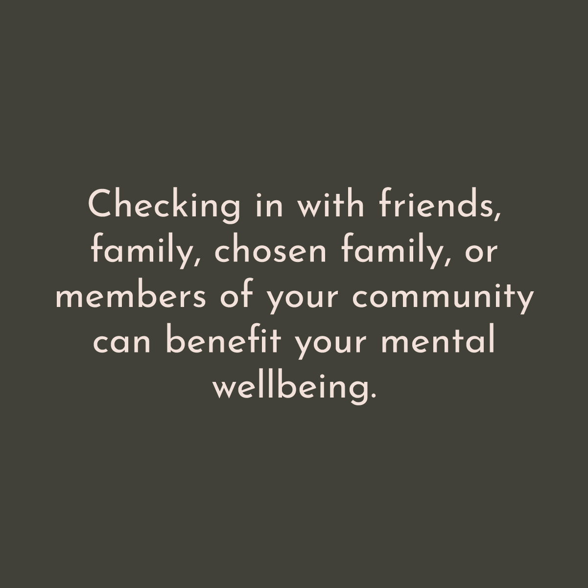 Checking in with friends, family, chosen family, or members of your community can benefit your mental well being.