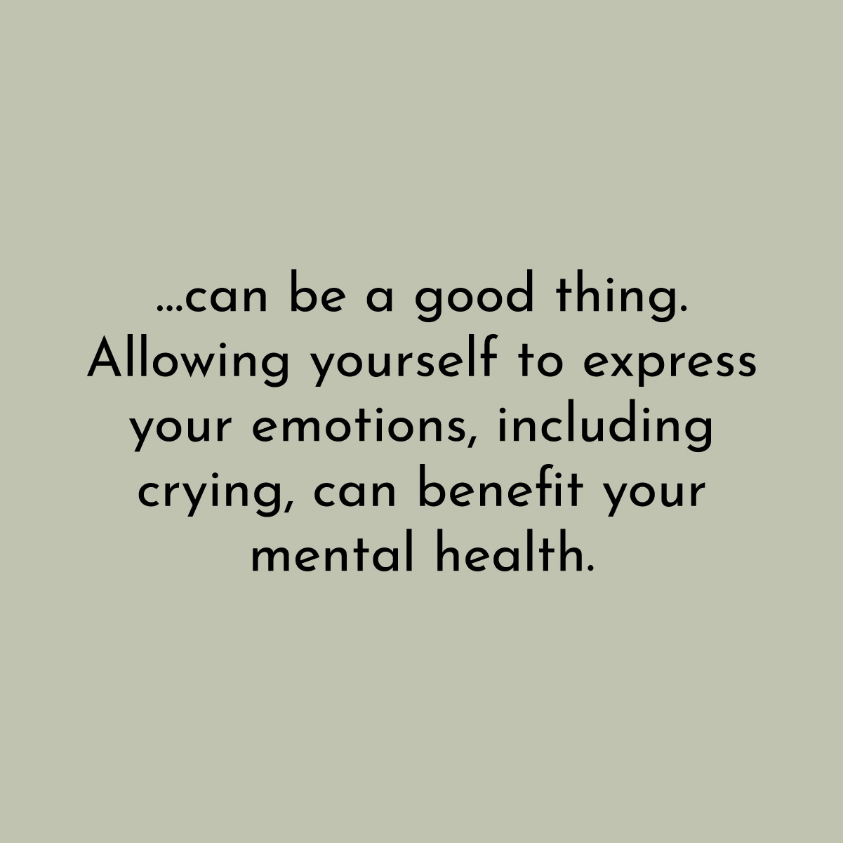 ...can be a good thing. Allowing yourself to express your emotions, including crying, can benefit your mental health