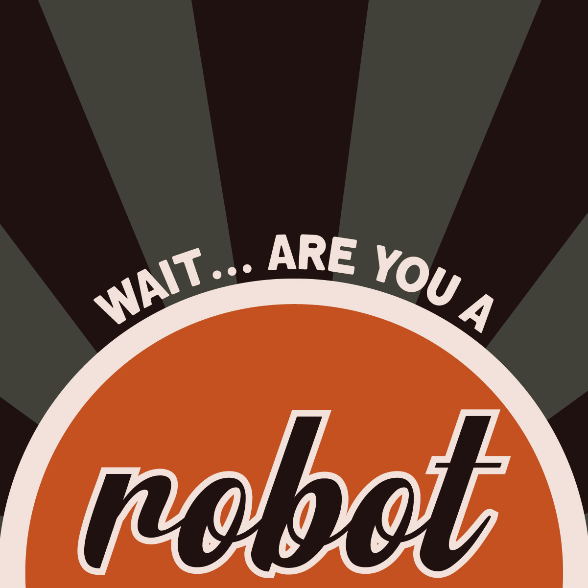 Wait...are you a robot?