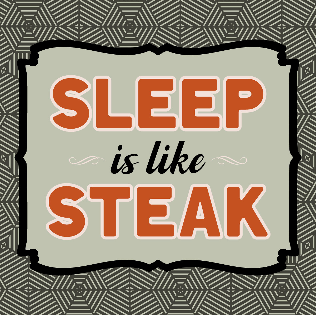 Sleep is like steak