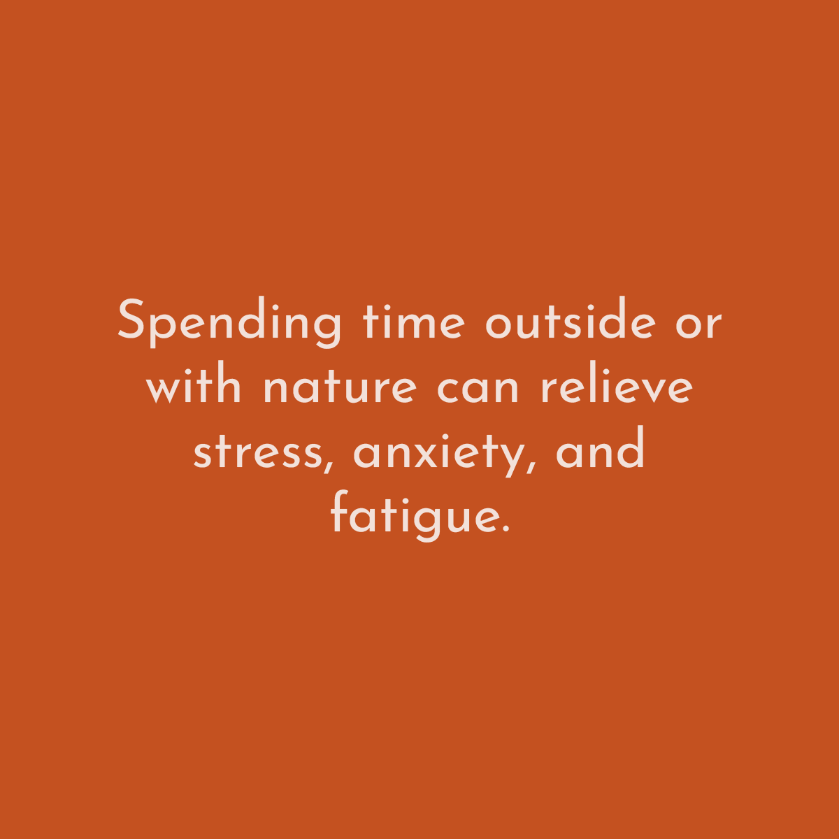 Spending time outside or with nature can relieve stress, anxiety, and fatigue.